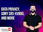 Gadgets 360 With Technical Guruji: Data privacy, Sony SRS-XV800, and More
